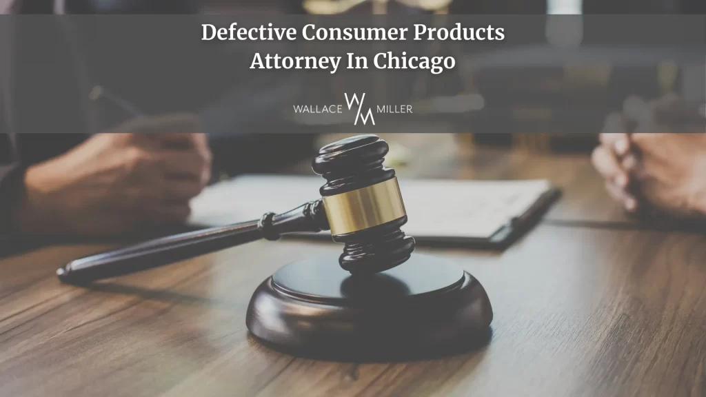 Defective Consumer Products Attorney In Chicago