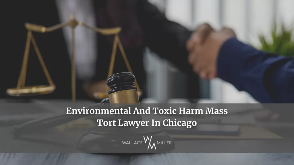 Environmental And Toxic Harm Mass Tort Lawyer In Chicago