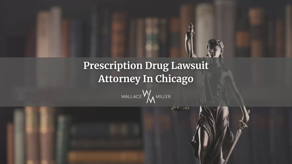 Prescription Drug Lawsuit Attorney In Chicago